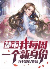 都市我每周一个新身份笔趣阁