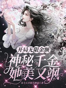 开局无限余额神秘千金她美又飒 从今天开始当神豪肉