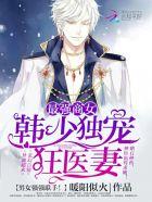 韩少独宠狂医妻txt