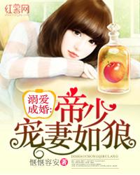 溺爱成婚帝少宠妻如狼全文阅读