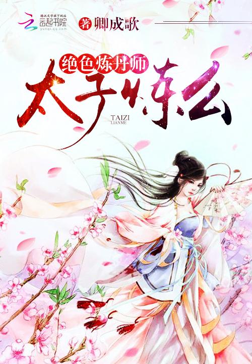 绝色炼丹师太子炼么